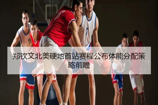 郑钦文北美硬地首站赛程公布体能分配策略前瞻